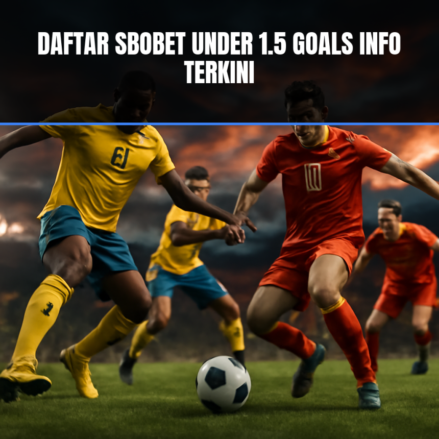Taruhan sbobet under 1.5 goals pada pertandingan sepak bola