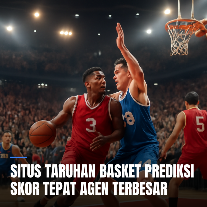 Situs Taruhan Basket dengan Prediksi Skor Tepat